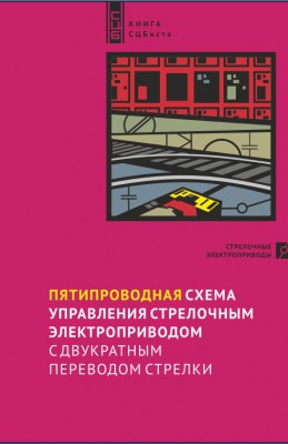 Книга. Пятипроводная схема управления стрелочным электроприводом с двукратным переводом стрелки. 2016 год. - НПЦ "НовАТранс" 